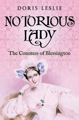 Notorious Lady: The Countess of Blessington by Leslie, Doris