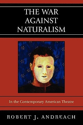 The War Against Naturalism: In the Contemporary American Theatre by Andreach, Robert J.