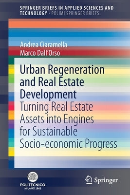 Urban Regeneration and Real Estate Development: Turning Real Estate Assets Into Engines for Sustainable Socio-Economic Progress by Ciaramella, Andrea