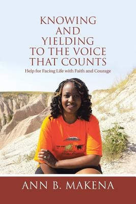 Knowing and Yielding to the Voice that Counts: Help for Facing Life with Faith and Courage by Makena, Ann B.