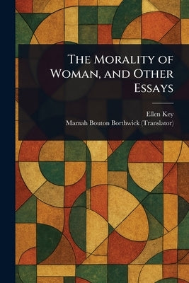 The Morality of Woman, and Other Essays by Key, Ellen