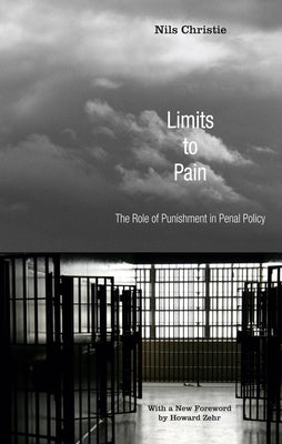 Limits to Pain: The Role of Punishment in Penal Policy by Christie, Nils