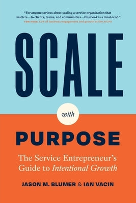 Scale with Purpose: The Service Entrepreneur's Guide to Intentional Growth by M. Blumer, Jason