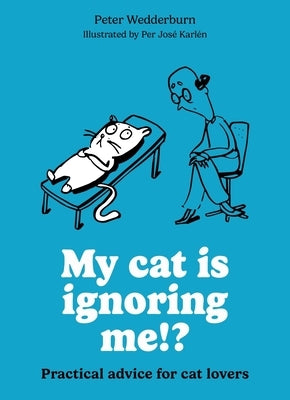 My Cat Is Ignoring Me!?: Practical Advice for Cat Lovers by Karlén, Per José
