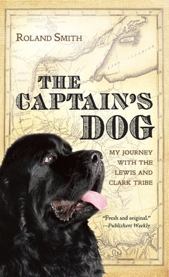 The Captain's Dog: My Journey with the Lewis and Clark Tribe by Smith, Roland
