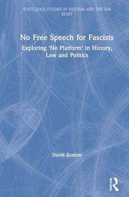 No Free Speech for Fascists: Exploring 'No Platform' in History, Law and Politics by Renton, David