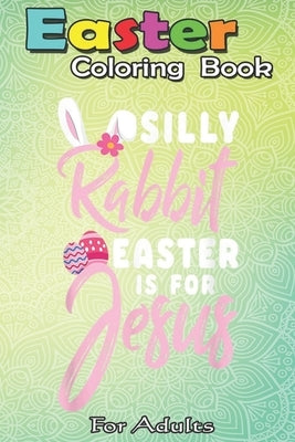 Easter Coloring Book For Adults: Cute Silly Rabbit Easter Is for Jesus Christians Gift An Adult Easter Coloring Book For Teens & Adults - Great Gifts by Jenny, Bookcreators