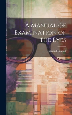 A Manual of Examination of the Eyes by Landolt, Edmond