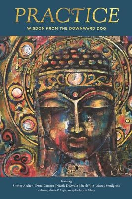 Practice: Wisdom from the Downward Dog by Archer, Shirley