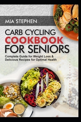 Carb Cycling Cook Book for Seniors: Complete Guide For Weight Loss And Delicious Recipes For Optimal Health by Stephen, Mai
