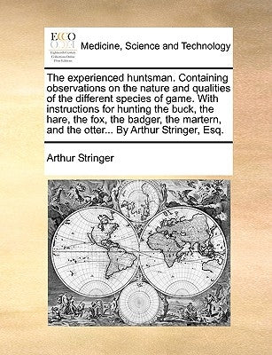 The Experienced Huntsman. Containing Observations on the Nature and Qualities of the Different Species of Game. with Instructions for Hunting the Buck by Stringer, Arthur
