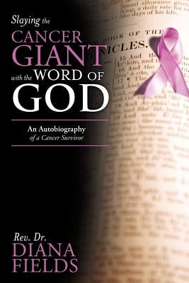 Slaying the Cancer Giant with the Word of God: An Autobiography of a Cancer Survivor by Fields, Diana