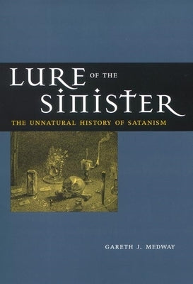 Lure of the Sinister: The Unnatural History of Satanism by Medway, Gareth
