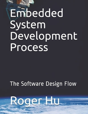 Embedded System Development Process: The Software Design Flow by Hu, Roger