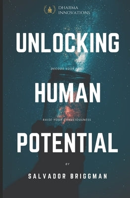Unlocking Human Potential: Raise Your Consciousness by Briggman, Salvador