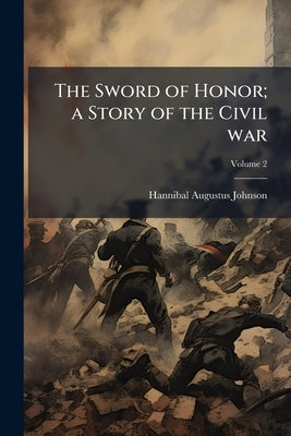 The Sword of Honor; a Story of the Civil war; Volume 2 by Johnson, Hannibal Augustus
