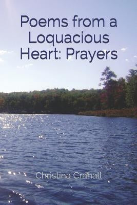Poems from a Loquacious Heart: Prayers by Crahall, Christina