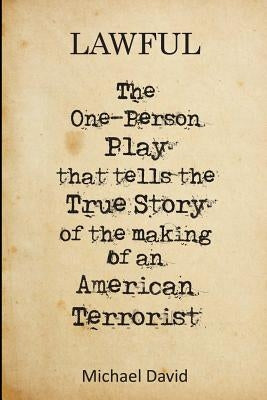 Lawful: The One-Person Play That Tells the True Story of the Making of a Terrorist by David, Michael