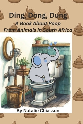 Ding, Dong, Dung: A Book About Poop From Animals in South Africa by Chiasson, Natalie