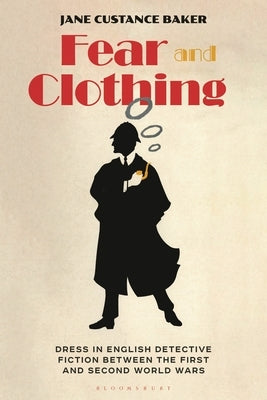 Fear and Clothing: Dress in English Detective Fiction Between the First and Second World Wars by Baker, Jane Custance