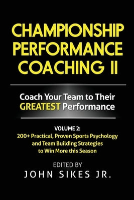 Volume 2 Championship Performance Coaching: 101 practical, Proven Sports Psychology and Team Building Strategies to Achieve Your Dream Season by Sikes, John, Jr.