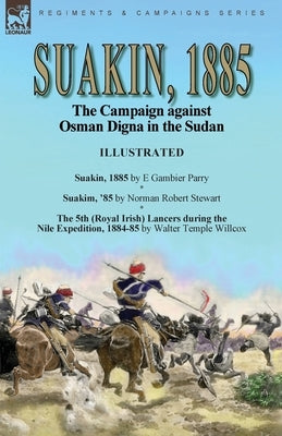 Suakin, 1885: the Campaign against Osman Digna in the Sudan-Suakin, 1885 by E Gambier Parry, Suakim, '85 by Norman Robert Stewart & by Parry, E. Gambier