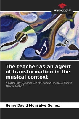 The teacher as an agent of transformation in the musical context by Monsalve Gez, Henry David