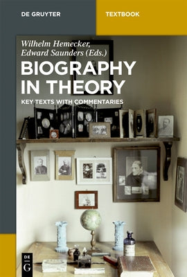 Biography in Theory: Key Texts with Commentaries by Hemecker, Wilhelm