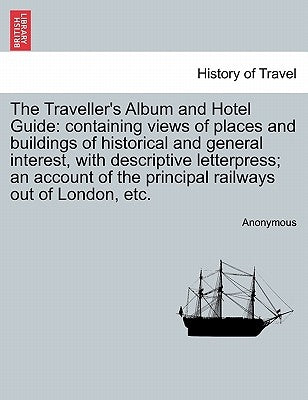 The Traveller's Album and Hotel Guide: Containing Views of Places and Buildings of Historical and General Interest, with Descriptive Letterpress; An A by Anonymous