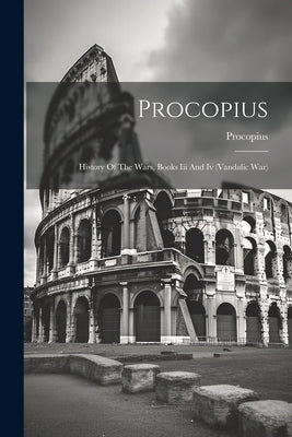 Procopius: History Of The Wars, Books Iii And Iv (vandalic War) by Procopius