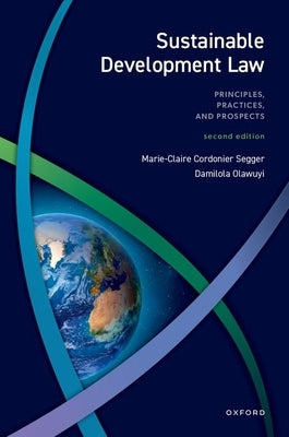 Sustainable Development Law: Principles, Practices, and Prospects by Cordonier Segger, Marie-Claire
