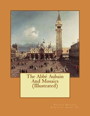 The Abbé Aubain And Mosaics (Illustrated) by Andre, Damian C.