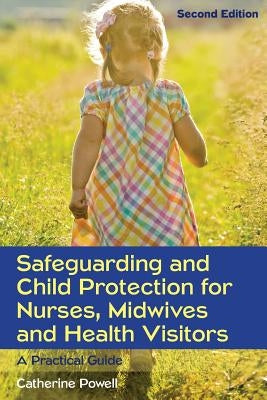 Safeguarding and Child Protection for Nurses, Midwives and Health Visitors: A Practical Guide by Powell, Catherine