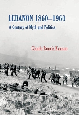 Lebanon 1860-1960: A Century of Myth & Politics by Kanaan, Claude Boueiz