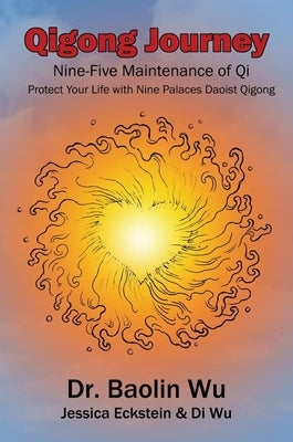 Qigong Journey: Nine-Five Maintenance of Qi, Protect Your Life with Nine Palaces Daoist Qigong by Baolin, Wu