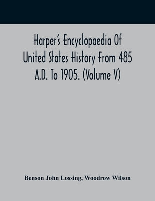 Harper'S Encyclopaedia Of United States History From 485 A.D. To 1905. (Volume V) by John Lossing, Benson