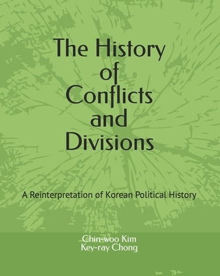 The History of Conflicts and Divisions: A Reinterpretation of Korean Political History by Chong, Key-Ray