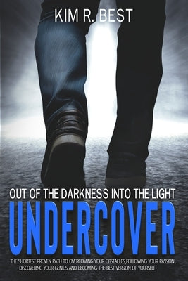 Undercover: Out of the Darkness into the Light by Best, Kim R.