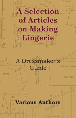 A Selection of Articles on Making Lingerie - A Dressmaker's Guide by Thorpe, Rose H.