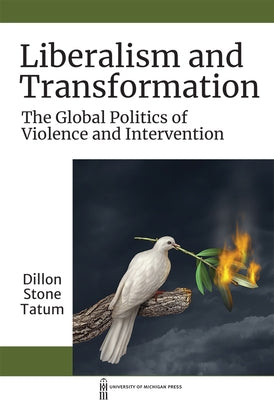 Liberalism and Transformation: The Global Politics of Violence and Intervention by Tatum, Dillon S.