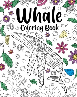 Whale Coloring Book, Coloring Books for Adults: Whale Zentangle Coloring Pages, Whale Hello There, Whale Done by Paperland