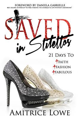 Saved In Stilettos: 21 Days to Faith, Fashion & Fabulous by Gabrielle, Daniela