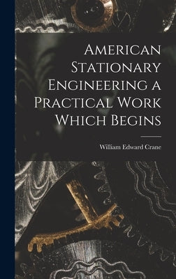 American Stationary Engineering a Practical Work Which Begins by Crane, William Edward