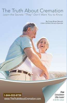 The Truth About Cremation: Secrets "They" Don't Want You To Know by Strauch, Corey
