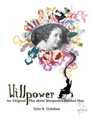 Willpower: An Original Play about Marquette's Ossified Man by Tichelaar, Tyler R.