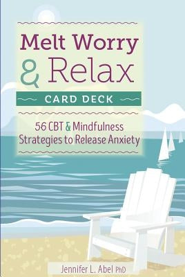 Melt Worry and Relax Card Deck: 56 CBT & Mindfulness Strategies to Release Anxiety by Abel, Jennifer L.