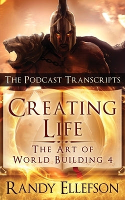 Creating Life - The Podcast Transcripts by Ellefson, Randy