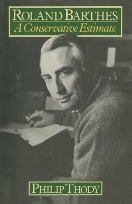 Roland Barthes: A Conservative Estimate by Thody, Philip