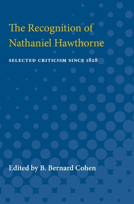 The Recognition of Nathaniel Hawthorne: Selected Criticism Since 1828 by Cohen, B. Bernard