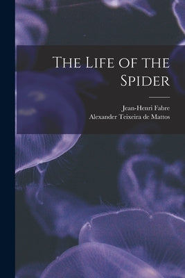 The Life of the Spider by Teixeira De Mattos, Alexander